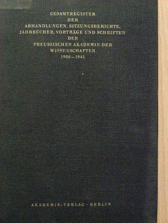 Gesamtregister der Abhandlungen, Sitzungsberichte Jahrbücher, Vorträge und Schriften der Preussischen Akademie der Wissenschaften 1900-1945 [antikvár]