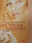 Belinda Alexandra - Die Weisse Gardenie [antikvár]
