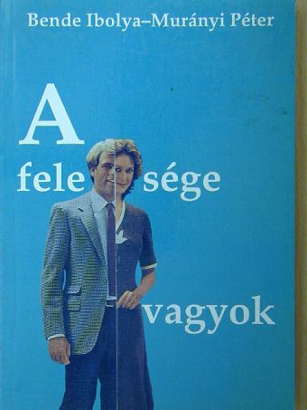 Bende Ibolya - A felesége vagyok [antikvár]
