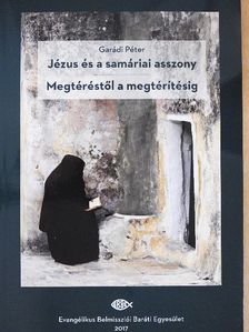 Garádi Péter - Jézus és a samáriai asszony/Megtéréstől a megtérítésig [antikvár]