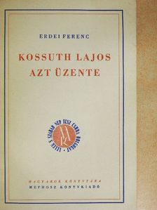 Erdei Ferenc - Kossuth Lajos azt üzente [antikvár]