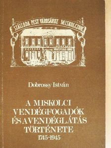 Dobrossy István - A miskolci vendégfogadók és a vendéglátás története (1745-1945) [antikvár]