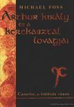 Michael Foss - Arthur király és a kerekasztal lovagjai [antikvár]