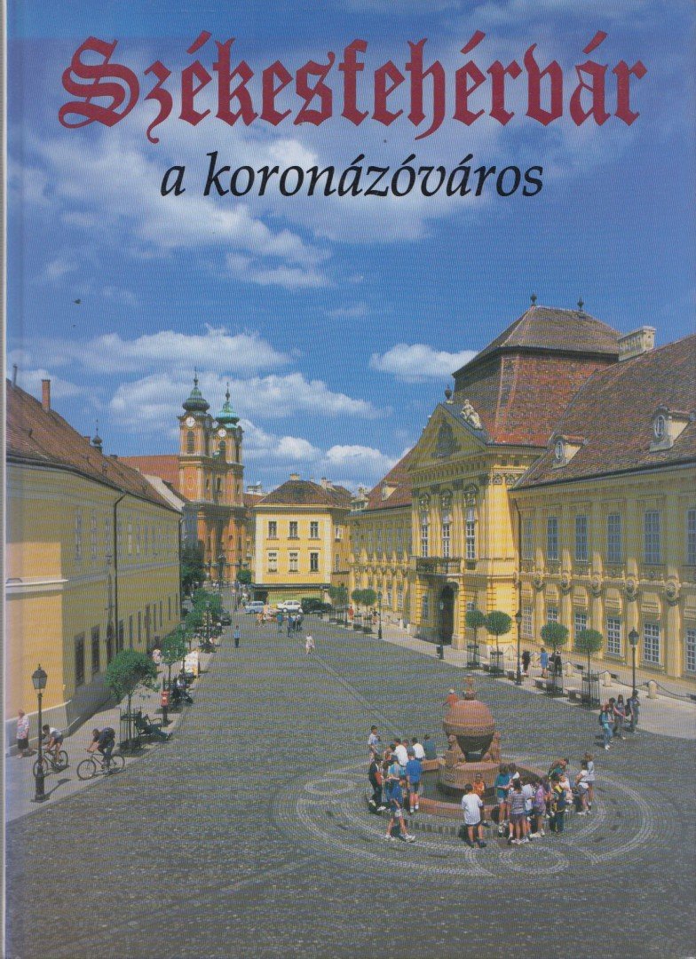 Sz. Farkas Aranka - Székesfehérvár a koronázóváros [antikvár]