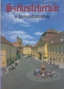 Sz. Farkas Aranka - Székesfehérvár a koronázóváros [antikvár]
