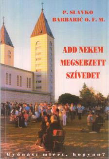 P. Slavko Barbaric OFM - Add nekem megsebzett szívedet [antikvár]