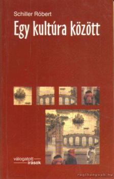 Schiller Róbert - Egy kultúra között [antikvár]