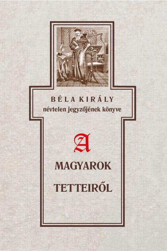 Szabó Károly - Béla király névtelen jegyzőjének könyve a magyarok tetteiről