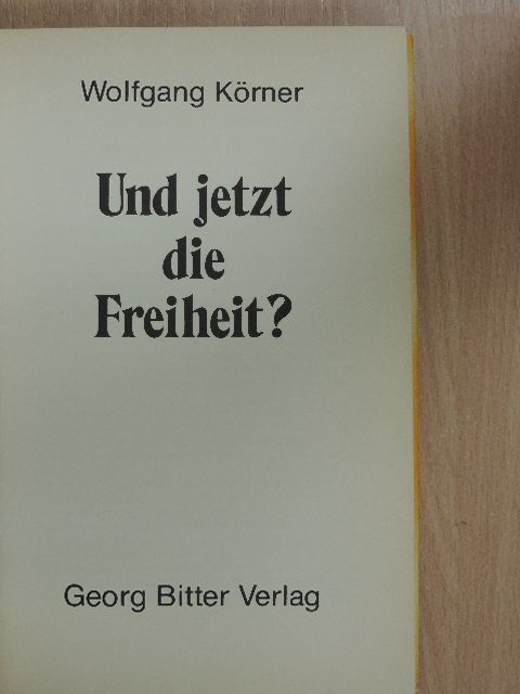 Wolfgang Körner - Und jetzt die Freiheit? [antikvár]