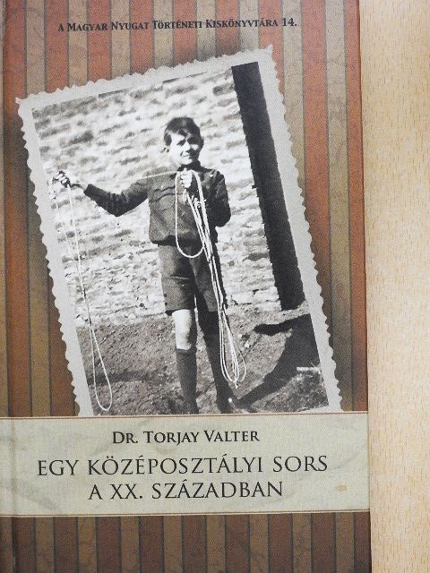 Dr. Torjay Valter - Egy középosztályi sors a XX. században [antikvár]