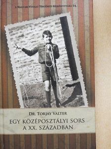 Dr. Torjay Valter - Egy középosztályi sors a XX. században [antikvár]