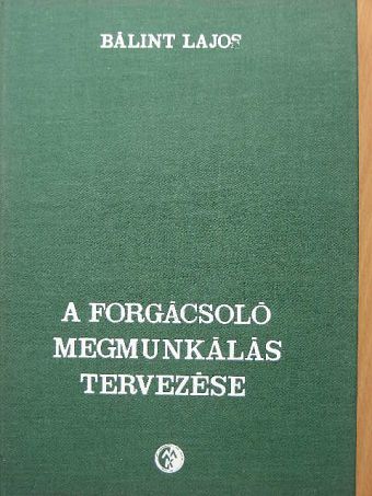 Almási László - A forgácsoló megmunkálás tervezése [antikvár]
