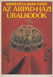 Kristó Gyula, Makk Ferenc - Az Árpád-házi uralkodók [antikvár]