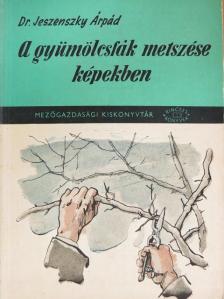 Dr. Jeszenszky Árpád - A gyümölcsfák metszése képekben [antikvár]