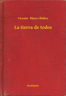 Vicente Blasco Ibánez - La tierra de todos [eKönyv: epub, mobi]