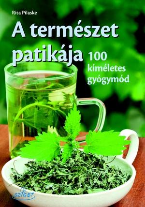 Rita Pilaske - A természet patikája - 100 azonnali gyógymód