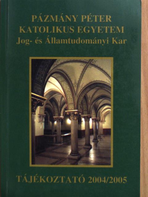 Pázmány Péter Katolikus Egyetem Jog- és Államtudományi Kar Tájékoztató 2004/2005 [antikvár]