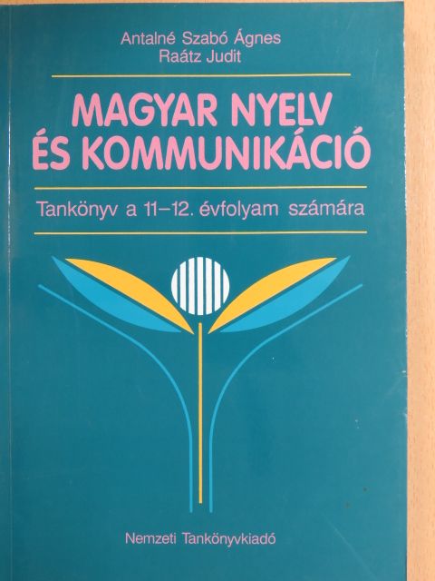 Antalné Szabó Ágnes - Magyar nyelv és kommunikáció - Tankönyv a 11-12. évfolyam számára [antikvár]