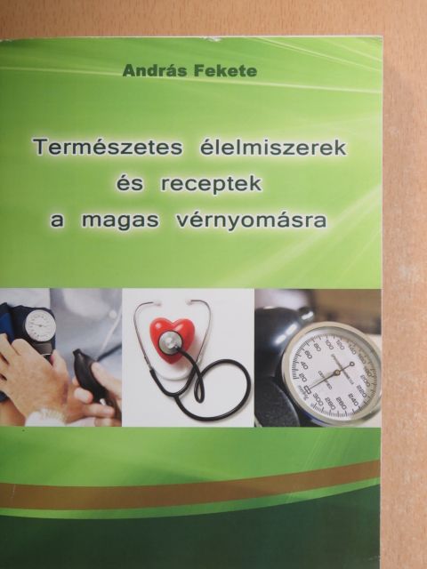 András Fekete - Természetes élelmiszerek és receptek a magas vérnyomásra [antikvár]