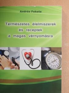 András Fekete - Természetes élelmiszerek és receptek a magas vérnyomásra [antikvár]