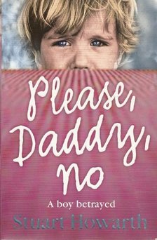 HOWARTH, STUART - Please, Daddy, No [antikvár]