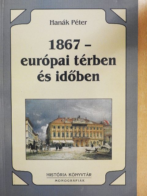 Hanák Péter - 1867 - európai térben és időben [antikvár]