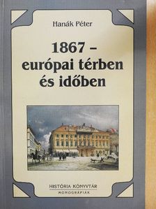Hanák Péter - 1867 - európai térben és időben [antikvár]
