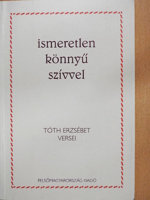 Tóth Erzsébet - Ismeretlen könnyű szívvel [antikvár]