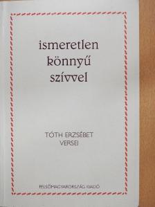 Tóth Erzsébet - Ismeretlen könnyű szívvel [antikvár]