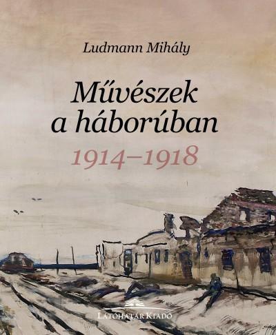 Ludmann Mihály - Művészek a háborúban - 1914-1918
