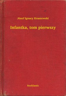 Kraszewski Józef Ignacy - Infantka, tom pierwszy [eKönyv: epub, mobi]