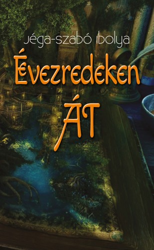 Jéga Szabó Ibolya - Évezredeken át [eKönyv: epub, mobi]