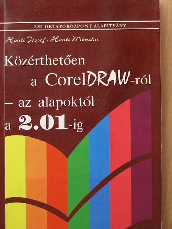 Honti József - Közérthetően a CorelDRAW-ról - az alapoktól a 2.01-ig [antikvár]