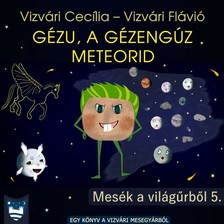 Vizvári Flávió Vizvári Cecília - - Gézu, a gézengúz meteorid [eKönyv: epub, mobi]