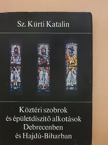 Sz. Kürti Katalin - Köztéri szobrok és épületdíszítő alkotások Debrecenben és Hajdú-Biharban [antikvár]
