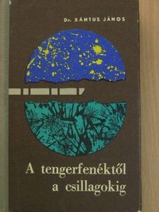 Dr. Xántus János - A tengerfenéktől a csillagokig [antikvár]