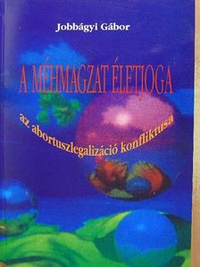 Dr. Jobbágyi Gábor - A méhmagzat életjoga [antikvár]