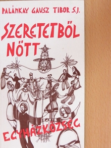 Palánkay Gausz Tibor - Szeretetből nőtt egyházközség [antikvár]