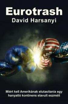 David Harsanyi - Eurotrash - Miért kell Amerikának elutasítania egy hanyatló kontinens elavult eszméit [antikvár]