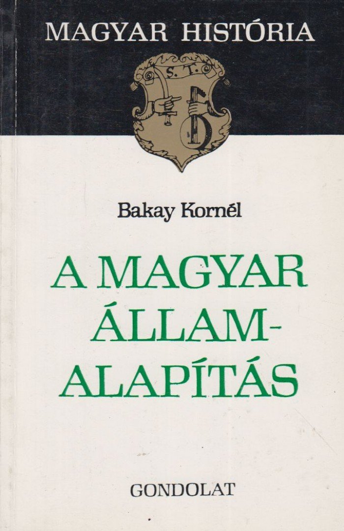 Bakay Kornél - A magyar államalapítás [antikvár]