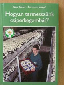 Koronczy Imréné - Hogyan termesszünk csiperkegombát? [antikvár]