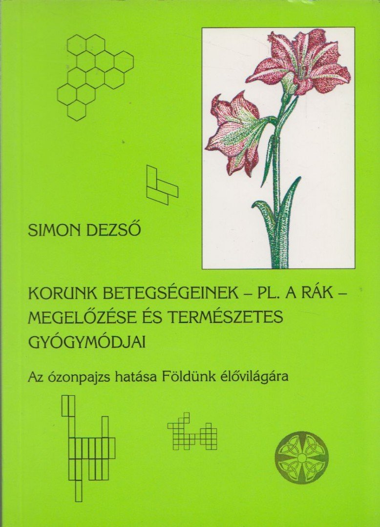 Simon Dezső - Korunk betegségeinek - pl. a rák - megelőzése és természetes gyógymódjai [antikvár]