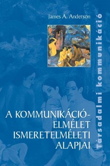 Anderson James A. - A kommunikációelmélet ismeretelméleti alapjai [eKönyv: pdf]