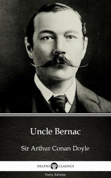 Delphi Classics Sir Arthur Conan Doyle, - Uncle Bernac by Sir Arthur Conan Doyle (Illustrated) [eKönyv: epub, mobi]