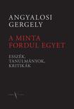 Angyalosi Gergely - A MINTA FORDUL EGYET - ESSZÉK, TANULMÁNYOK, KRITIKÁK