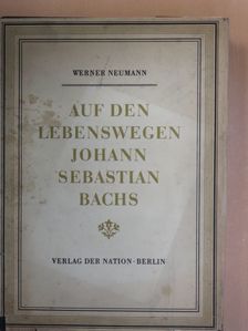 Werner Neumann - Auf den lebenswegen Johann Sebastian Bachs [antikvár]