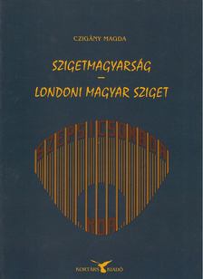 Czigány Magda - Szigetmagyarság - Londoni magyar sziget [antikvár]