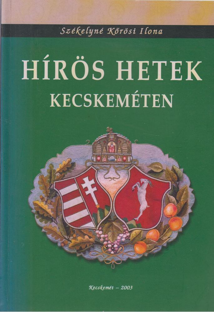 Székelyné Kőrösi Ilona - Hírös Hetek Kecskeméten [antikvár]