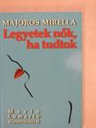 Majoros Mirella - Legyetek nők, ha tudtok [antikvár]
