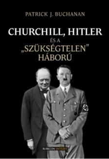 Patrick J. Buchanan - Churchill, Hitler és a "szükségtelen" háború [antikvár]